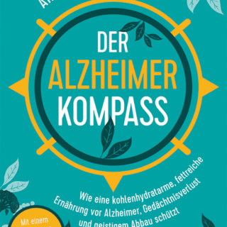 Amy Berger: Der Alzheimer-Kompass. Wie eine kohlenhydratarme, fettreiche Ernährung vor Alzheimer, Gedächtnisverlust und geistigem Abbau schützt.