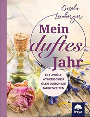 Gisela Leinberger: Mein duftes Jahr - Mit zwölf ätherischen Ölen durch die Jahreszeiten