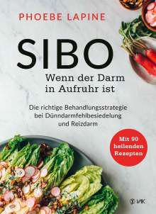 Phoebe Lapine - SIBO - Wenn der Darm in Aufruhr ist. Die richtige Behandlungsstrategie bei Dünndarmfehlbesiedlung und Reizdarm.