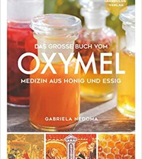 Gabriela Nedoma - Das große Buch vom OXYMEL - Medizin aus Honig und Essig