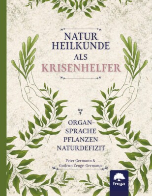 Gudrun Zeuge-Germann, Peter Germann: Naturheilkunde als Krisenhelfer - Organsprache, Pflanzen, Naturdefizit