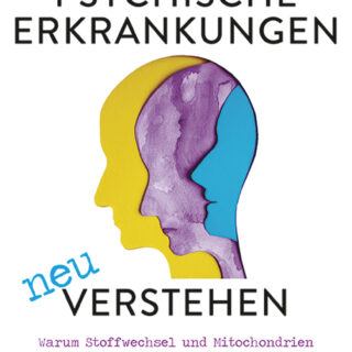 Christopher M. Palmer: Psychische Erkrankungen neu verstehen. Warum Stoffwechsel und Mitochondrien die Schlüsselrolle für unsere psychische Gesundheit spielen.